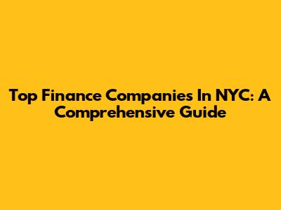 Top Finance Companies In NYC: A Comprehensive Guide