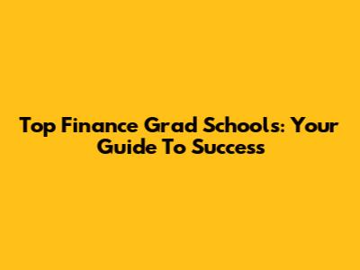 Top Finance Grad Schools: Your Guide To Success