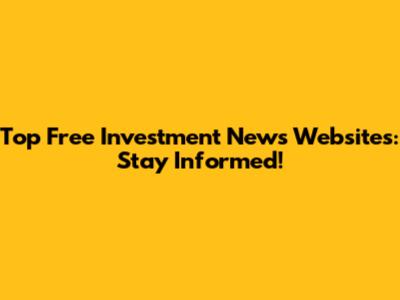 Top Free Investment News Websites: Stay Informed!