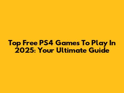 Top Free PS4 Games To Play In 2025: Your Ultimate Guide