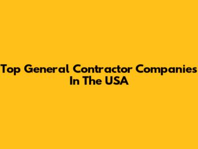 Top General Contractor Companies In The USA