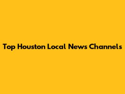 Top Houston Local News Channels