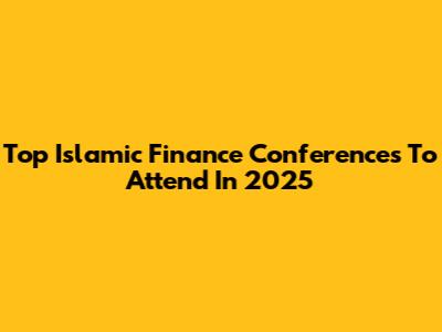 Top Islamic Finance Conferences To Attend In 2025