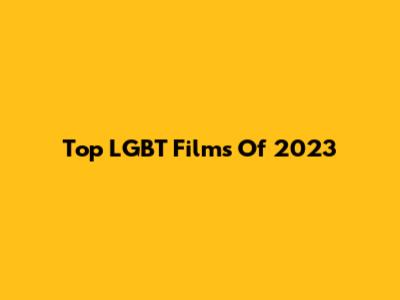 Top LGBT Films Of 2023
