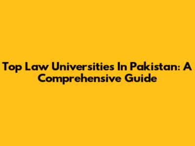 Top Law Universities In Pakistan: A Comprehensive Guide