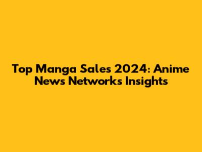 Top Manga Sales 2024: Anime News Network's Insights
