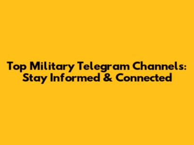 Top Military Telegram Channels: Stay Informed & Connected