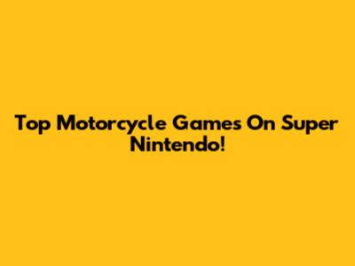 Top Motorcycle Games On Super Nintendo!