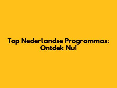Top Nederlandse Programma's: Ontdek Nu!