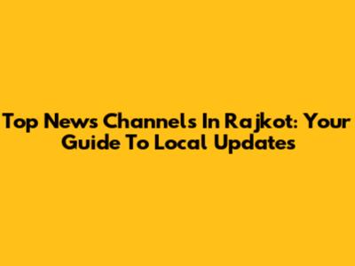 Top News Channels In Rajkot: Your Guide To Local Updates