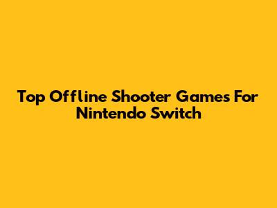 Top Offline Shooter Games For Nintendo Switch