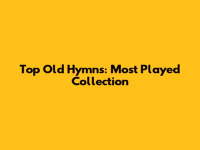 Top Old Hymns: Most Played Collection