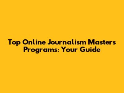 Top Online Journalism Master's Programs: Your Guide