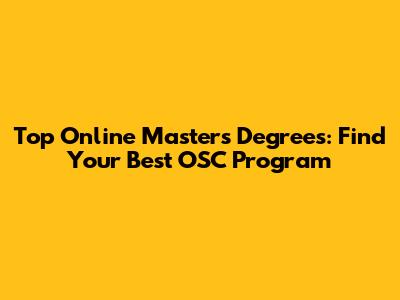 Top Online Master's Degrees: Find Your Best OSC Program