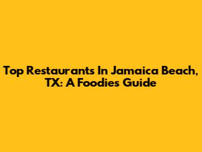 Top Restaurants In Jamaica Beach, TX: A Foodie's Guide