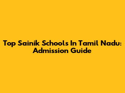 Top Sainik Schools In Tamil Nadu: Admission Guide