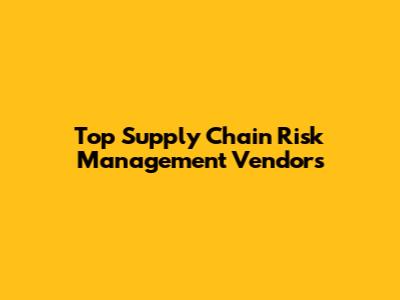 Top Supply Chain Risk Management Vendors