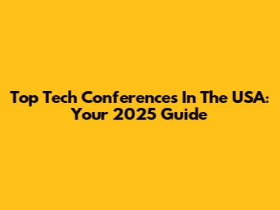 Top Tech Conferences In The USA: Your 2025 Guide