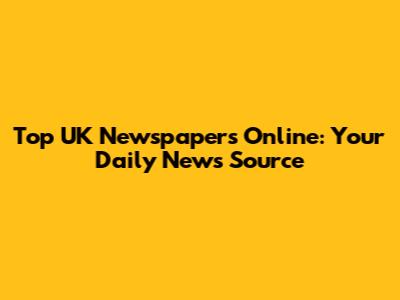 Top UK Newspapers Online: Your Daily News Source
