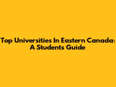 Top Universities In Eastern Canada: A Student's Guide