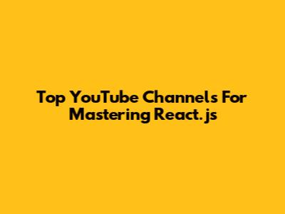 Top YouTube Channels For Mastering React.js