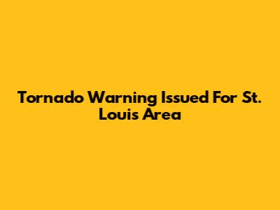 Tornado Warning Issued For St. Louis Area