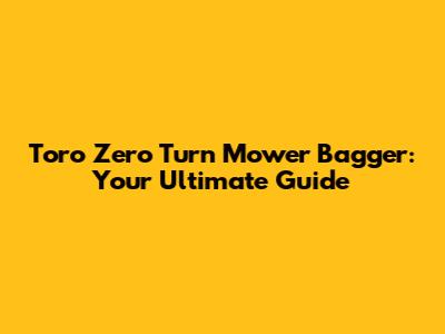 Toro Zero Turn Mower Bagger: Your Ultimate Guide