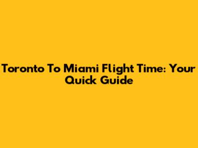 Toronto To Miami Flight Time: Your Quick Guide