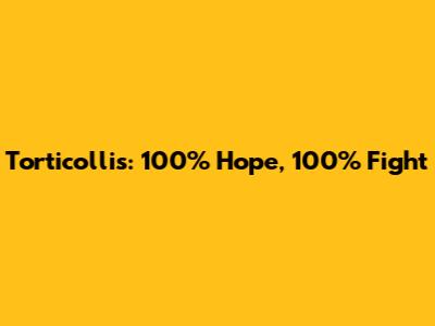 Torticollis: 100% Hope, 100% Fight