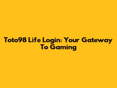 Toto98 Life Login: Your Gateway To Gaming