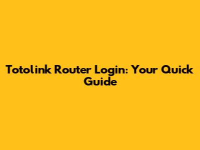 Totolink Router Login: Your Quick Guide