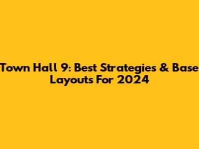 Town Hall 9: Best Strategies & Base Layouts For 2024
