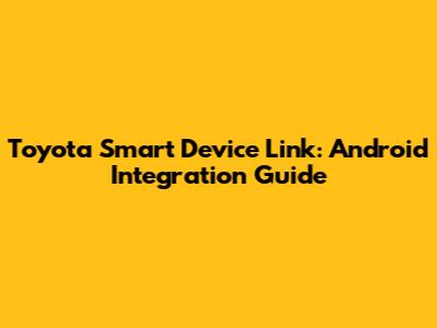 Toyota Smart Device Link: Android Integration Guide