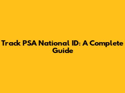 Track PSA National ID: A Complete Guide