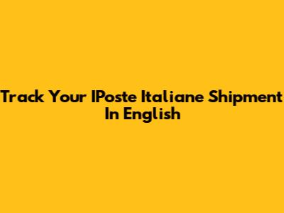 Track Your IPoste Italiane Shipment In English