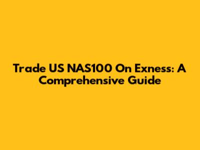 Trade US NAS100 On Exness: A Comprehensive Guide