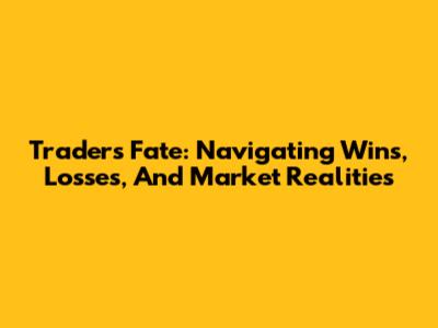 Trader's Fate: Navigating Wins, Losses, And Market Realities