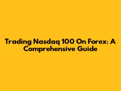 Trading Nasdaq 100 On Forex: A Comprehensive Guide
