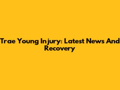 Trae Young Injury: Latest News And Recovery