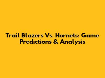 Trail Blazers Vs. Hornets: Game Predictions & Analysis