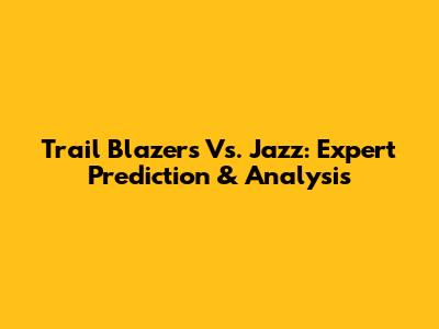 Trail Blazers Vs. Jazz: Expert Prediction & Analysis