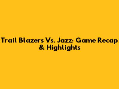 Trail Blazers Vs. Jazz: Game Recap & Highlights