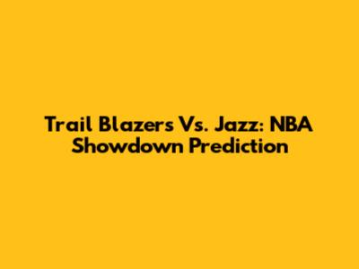 Trail Blazers Vs. Jazz: NBA Showdown Prediction