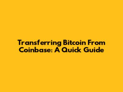 Transferring Bitcoin From Coinbase: A Quick Guide