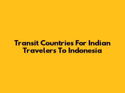 Transit Countries For Indian Travelers To Indonesia