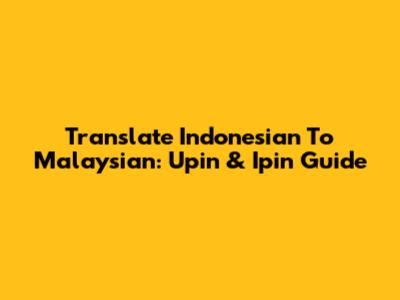 Translate Indonesian To Malaysian: Upin & Ipin Guide