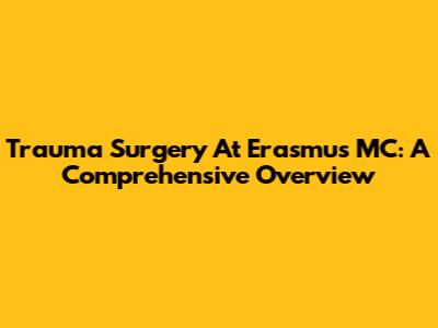 Trauma Surgery At Erasmus MC: A Comprehensive Overview