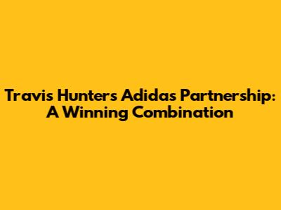 Travis Hunter's Adidas Partnership: A Winning Combination