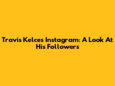 Travis Kelce's Instagram: A Look At His Followers