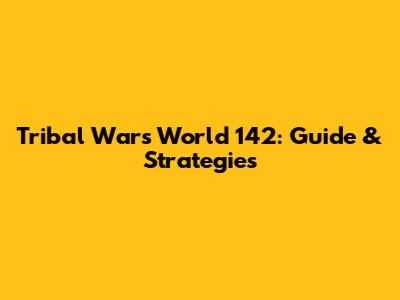 Tribal Wars World 142: Guide & Strategies